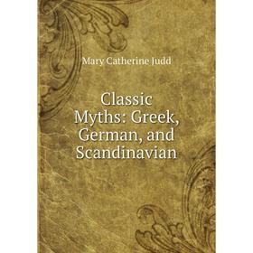 

Книга Classic Myths: Greek, German, and Scandinavian. Mary Catherine Judd