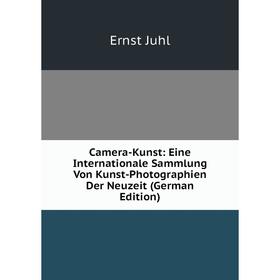 

Книга Camera-Kunst: Eine Internationale Sammlung Von Kunst-Photographien Der Neuzeit (German Edition). Ernst Juhl