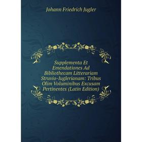 

Книга Supplementa Et Emendationes Ad Bibliothecam Litterariam Struvio-Iuglerianam: Tribus Olim Voluminibus Excusam Pertinentes (Latin Edition)