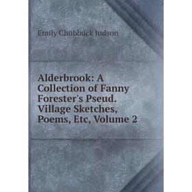 

Книга Alderbrook: A Collection of Fanny Forester's Pseud. Village Sketches, Poems, Etc, Volume 2. Emily Chubbuck Judson