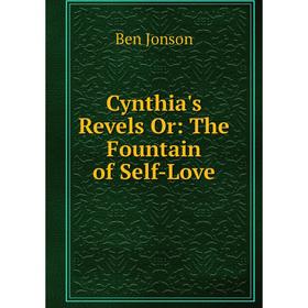 

Книга Cynthia's Revels Or: The Fountain of Self-Love. Ben Jonson