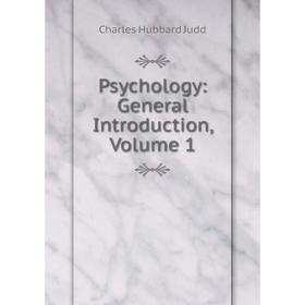 

Книга Psychology: General Introduction, Volume 1. Judd Charles Hubbard