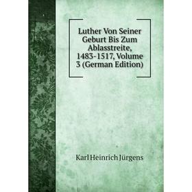 

Книга Luther Von Seiner Geburt Bis Zum Ablasstreite, 1483-1517, Volume 3
