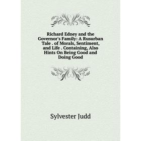 

Книга Richard Edney and the Governor's Family: A Rusurban Tale. of Morals, Sentiment, and Life. Containing, Also Hints On Being Good and Doing Good
