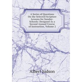 

Книга A Series of Questions On the Selected Scripture Lessons for Sunday-Schools: Designed As a Second Annual Course of Instruction, Volume 2. Albert