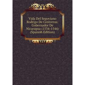 

Книга Vida Del Segoviano Rodrigo De Contreras: Gobernador De Nicaragua (1534-1544) (Spanish Edition)