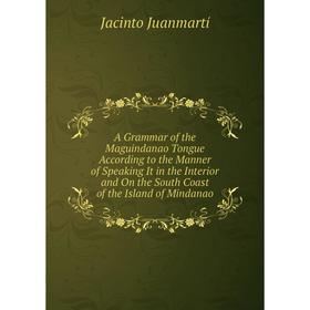 

Книга A Grammar of the Maguindanao Tongue According to the Manner of Speaking It in the Interior and On the South Coast of the Island of Mindanao