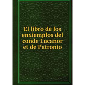 

Книга El libro de los enxiemplos del conde Lucanor et de Patronio