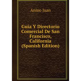 

Книга Guia Y Directorio Comercial De San Francisco, California (Spanish Edition). Anino Juan