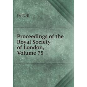 

Книга Proceedings of the Royal Society of London, Volume 75. JSTOR