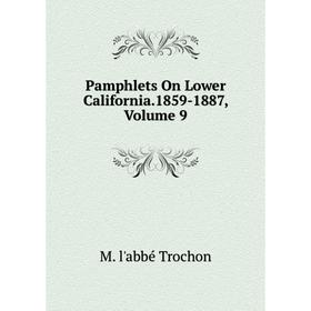 

Книга Pamphlets On Lower California1859-1887, Volume 9
