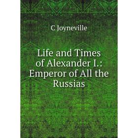 

Книга Life and Times of Alexander I: Emperor of All the Russias