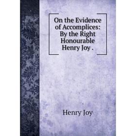 

Книга On the Evidence of Accomplices: By the Right Honourable Henry Joy