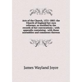 

Книга Acts of the Church, 1531-1885: the Church of England her own reformer, as testified by the records of her convocations; with appendix containing