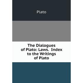 

Книга The Dialogues of Plato: Laws. Index to the Writings of Plato. Plato