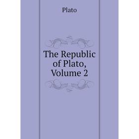 

Книга The Republic of Plato, Volume 2. Plato