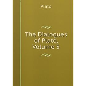 

Книга The Dialogues of Plato, Volume 5. Plato