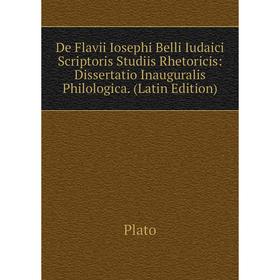 

Книга De Flavii Iosephi Belli Iudaici Scriptoris Studiis Rhetoricis: Dissertatio Inauguralis Philologica. (Latin Edition). Plato
