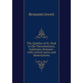 

Книга The Epistles of St. Paul to the Thessalonians, Galatians, Romans: with critical notes and dissertations. Benjamin Jowett