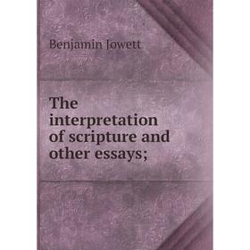 

Книга The interpretation of scripture and other essays;. Benjamin Jowett