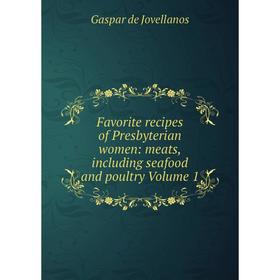 

Книга Favorite recipes of Presbyterian women: meats, including seafood and poultry Volume 1. Gaspar de Jovellanos