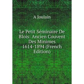 

Книга Le Petit Séminaire De Blois: Ancien Couvent Des Minimes 1614-1894