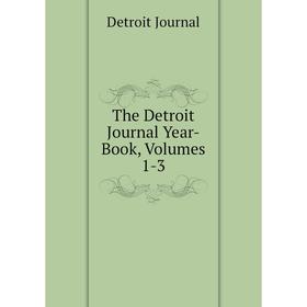 

Книга The Detroit Journal Year-Book, Volumes 1-3. Detroit Journal