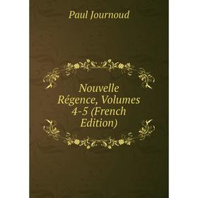 

Книга Nouvelle Régence, Volumes 4-5
