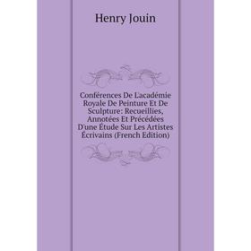 

Книга Conférences De L'académie Royale De Peinture Et De Sculpture: Recueillies, Annotées Et Précédées D'une Étude Sur Les Artistes Écrivains