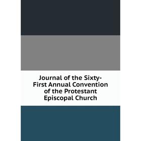 

Книга Journal of the Sixty-First Annual Convention of the Protestant Episcopal Church