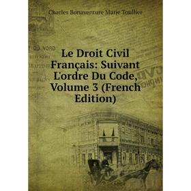 

Книга Le Droit Civil Français: Suivant L'ordre Du Code, Volume 3