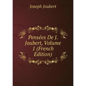 

Книга Pensées De J. Joubert, Volume 1 (French Edition). Joseph Joubert