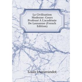

Книга La Civilisation Moderne: Cours Professé À L'académie De Lausanne