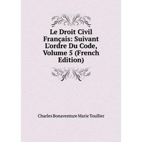 

Книга Le Droit Civil Français: Suivant L'ordre Du Code, Volume 5