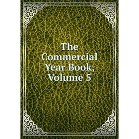 

Книга The Commercial Year Book, Volume 5