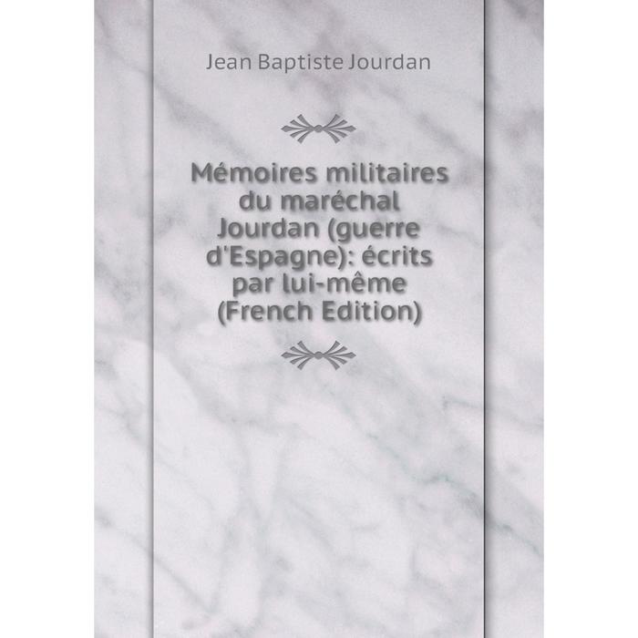 фото Книга mémoires militaires du maréchal jourdan (guerre d'espagne): écrits par lui-même nobel press