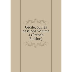 

Книга Cécile, ou, les passions Volume 4 (French Edition)