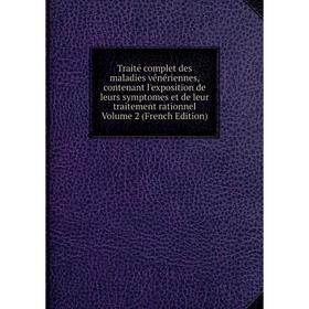 

Книга Traité complet des maladies vénériennes, contenant l'exposition de leurs symptomes et de leur traitement rationnel Volume 2 (French Edition)