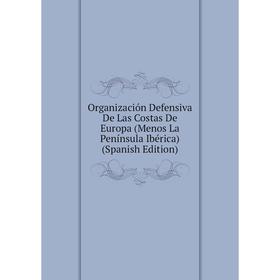 

Книга Organización Defensiva De Las Costas De Europa (Menos La Península Ibérica)
