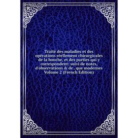 

Книга Traité des maladies et des opérations réellement chirurgicales de la bouche, et des parties qui y correspondent