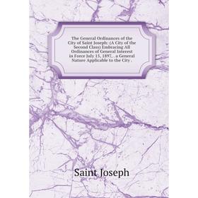 

Книга The General Ordinances of the City of Saint Joseph: (A City of the Second Class) Embracing All Ordinances of General Interest in Force July 15,