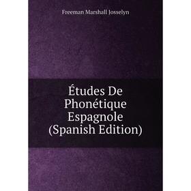 

Книга Études De Phonétique Espagnole (Spanish Edition). Freeman Marshall Josselyn