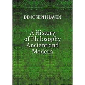 

Книга A History of Philosophy Ancient and Modern. DD JOSEPH HAVEN