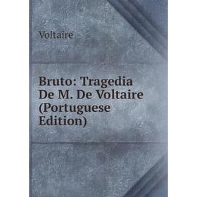 

Книга Bruto: Tragedia De M. De Voltaire (Portuguese Edition). Voltaire