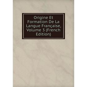 

Книга Origine Et Formation De La Langue Française, Volume 3