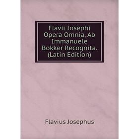 

Книга Flavii Iosephi Opera Omnia, Ab Immanuele Bokker Recognita. (Latin Edition). Flavius Josephus