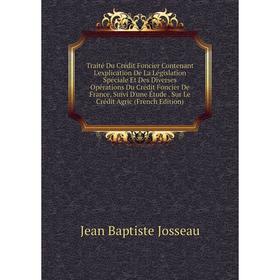 

Книга Traité Du Crédit Foncier Contenant L'explication De La Législation Spéciale Et Des Diverses Opérations Du Crédit Foncier De France, Suivi D'une