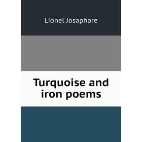 

Книга Turquoise and iron poems. Lionel Josaphare