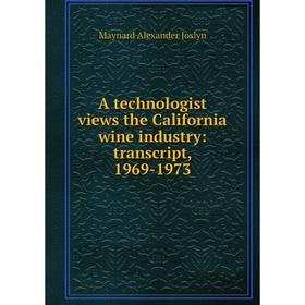 

Книга A technologist views the California wine industry: transcript, 1969-1973. Maynard Alexander Joslyn