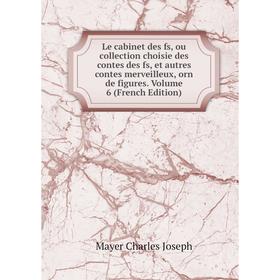 

Книга Le cabinet des fs, ou collection choisie des contes des fs, et autres contes merveilleux, orn de figures Volume 6